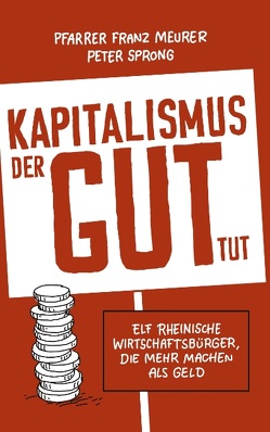 Kapitalismus, der gut tut von Meurer,  Pfarrer Franz, Sprong,  Peter