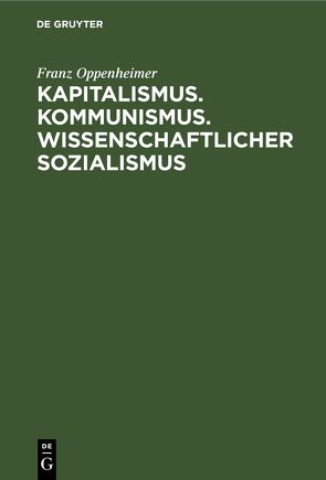 Kapitalismus. Kommunismus. Wissenschaftlicher Sozialismus von Oppenheimer,  Franz