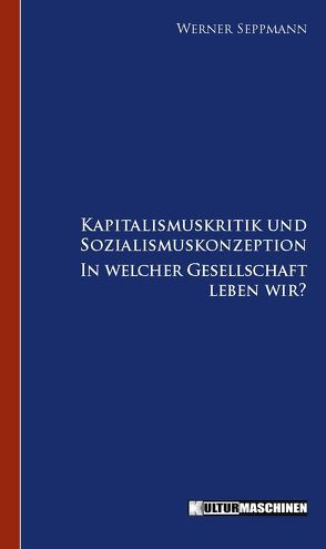 Kapitalismuskritik und Sozialismuskonzeption von Seppmann,  Werner