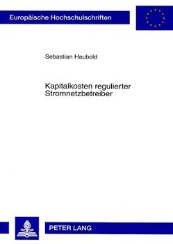 Kapitalkosten regulierter Stromnetzbetreiber von Haubold,  Sebastian