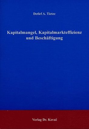 Kapitalmangel, Kapitalmarkteffizienz und Beschäftigung von Tietze,  Detlef A