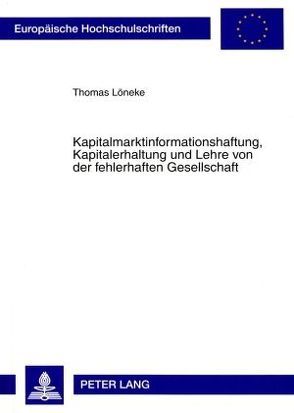 Kapitalmarktinformationshaftung, Kapitalerhaltung und Lehre von der fehlerhaften Gesellschaft von Löneke,  Thomas