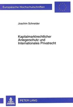 Kapitalmarktrechtlicher Anlegerschutz und Internationales Privatrecht von Schneider,  Joachim