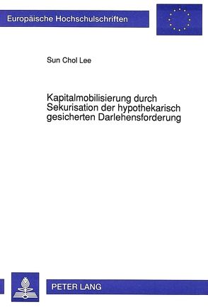 Kapitalmobilisierung durch Sekuritisation der hypothekarisch gesicherten Darlehensforderung von Lee,  Sun Chol