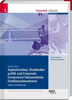 Kapitalstruktur, Dividendenpolitik und Corporate Governance börsenotierter Familienunternehmen – Evidenz für Mitteleuropa von Dick,  Markus