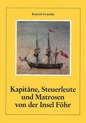 Kapitäne, Steuerleute und Matrosen von der Insel Föhr von Grunsky,  Konrad