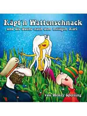 Käpt`n Wattenschnack und die Suche nach dem Heiligen Karl! von Sperling,  Henry