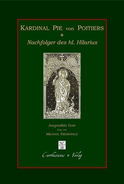 Kardinal Pie von Poitiers – Nachfolger des hl. Hilarius von Fiedrowicz,  Michael, Pie,  Louis-Édouard-François-Desiré