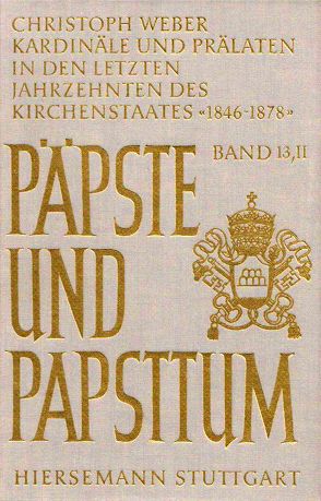 Kardinäle und Prälaten in den letzten Jahrzehnten des Kirchenstaates. Elite-Rekrutierung, Karriere-Muster und soziale Zusammensetzung der kurialen Führungsschicht zur Zeit Pius IX. (1846-1878) von Weber,  Christoph