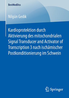 Kardioprotektion durch Aktivierung des mitochondrialen Signal Transducer and Activator of Transcription 3 nach ischämischer Postkonditionierung im Schwein von Gedik,  Nilgün