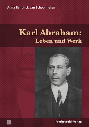 Karl Abraham: Leben und Werk von Bentinck van Schoonheten,  Anna, Holberg,  Marianne