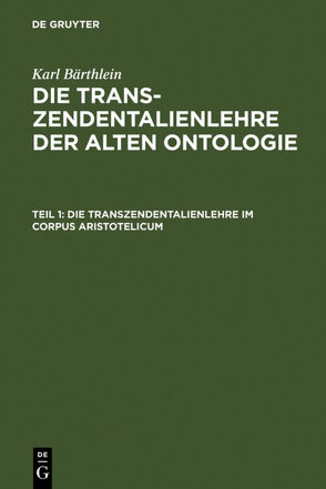 Karl Bärthlein: Die Transzendentalienlehre der alten Ontologie / Die Transzendentalienlehre im Corpus Aristotelicum von Bärthlein,  Karl