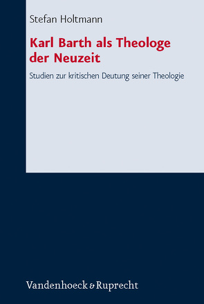 Karl Barth als Theologe der Neuzeit von Holtmann,  Stefan