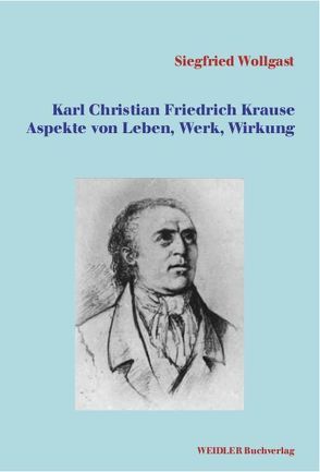 Karl Christian Friedrich Krause. Aspekte von Leben, Werk, Wirkung von Wollgast,  Siegfried