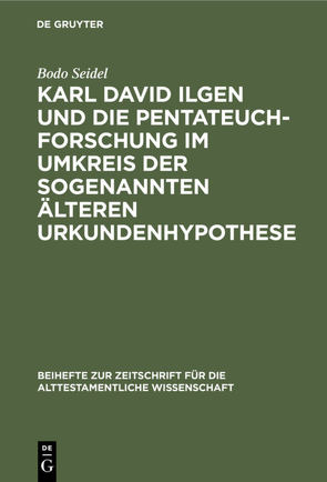 Karl David Ilgen und die Pentateuchforschung im Umkreis der sogenannten Älteren Urkundenhypothese von Seidel,  Bodo