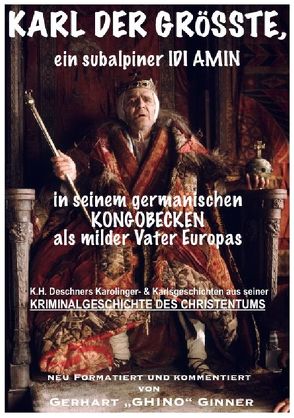 Karl der Grösste, ein subalpiner Idi Amin in seinem germanischen Kongobecken als milder Vater Europas von Deschner,  Karlheinz, ginner,  gerhart