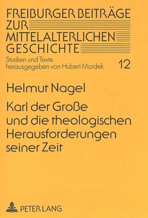 Karl der Große und die theologischen Herausforderungen seiner Zeit von Nagel,  Helmut