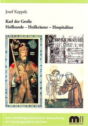 Karl der Grosse Heilkunde – Heilkräuter – Hospitalitas von Keppels,  Josef