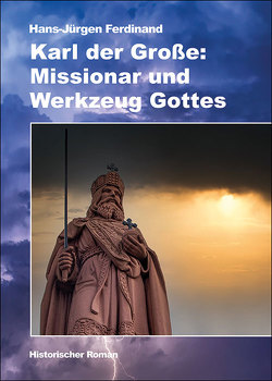 Karl der Große: Missionar und Werkzeug Gottes von Ferdinand,  Hans-Jürgen