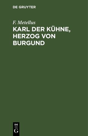 Karl der Kühne, Herzog von Burgund von Metellus,  F.