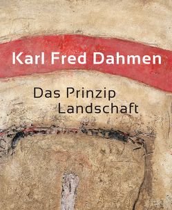 Karl Fred Dahmen. Das Prinzip Landschaft von Baum,  Peter, de la Motte,  Manfred, Goerres,  Karlheinz, Goldmann,  Renate, Hesselmann,  Ina, Honnef,  Klaus, Ludwig,  Peter, Smerling,  Walter, Weber,  Thomas