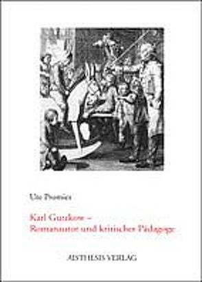 Karl Gutzkow – Romanautor und kritischer Pädagoge von Promies,  Ute