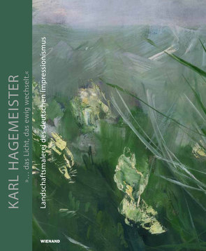 Karl Hagemeister. »… das Licht, das ewig wechselt.«. Landschaftsmalerei des deutschen Impressionismus von Arrieta,  Katrin, Dorn,  Roland, Götzmann,  Jutta, Rhein,  Karin, Warmt,  Hendrikje, Wenske,  Oliver Max