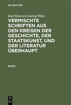 Karl Heinrich Ludwig Pölitz: Vermischte Schriften aus den Kreisen… / Karl Heinrich Ludwig Pölitz: Vermischte Schriften aus den Kreisen…. Band 1 von Pölitz,  Karl Heinrich Ludwig