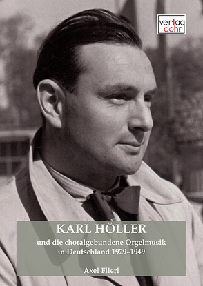 Karl Höller und die choralgebundene Orgelmusik in Deutschland 1929–1949 von Flierl,  Axel