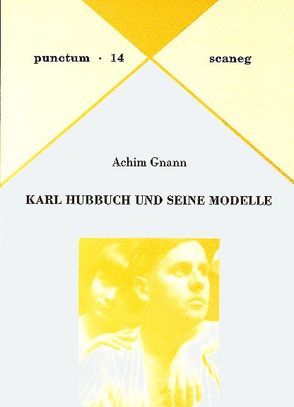 Karl Hubbuch und seine Modelle von Gnann,  Achim, Goettl,  Helmut