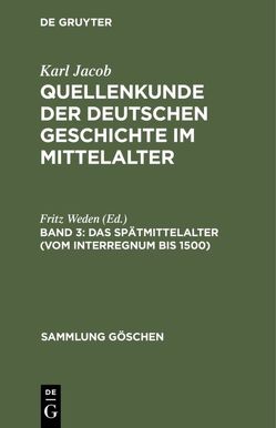 Karl Jacob: Quellenkunde der deutschen Geschichte im Mittelalter / Das Spätmittelalter (vom Interregnum bis 1500) von Weden,  Fritz