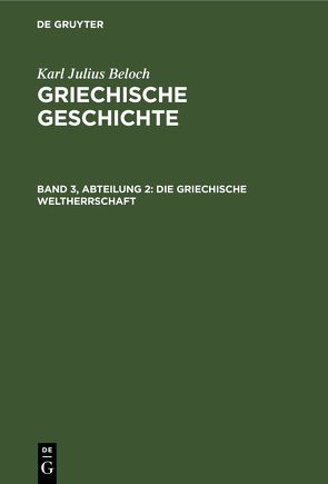 Karl Julius Beloch: Griechische Geschichte / Die Griechische Weltherrschaft von Beloch,  Karl Julius