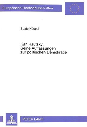 Karl Kautsky. Seine Auffassungen zur politischen Demokratie von Häupel,  Beate