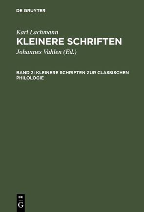 Karl Lachmann: Kleinere Schriften / Kleinere Schriften zur classischen Philologie von Lachmann,  Karl, Vahlen,  Johannes