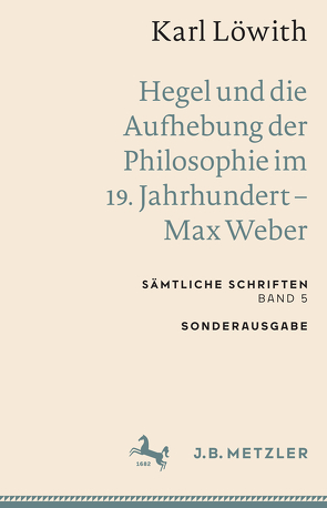 Karl Löwith: Hegel und die Aufhebung der Philosophie im 19. Jahrhundert – Max Weber von Löwith,  Karl