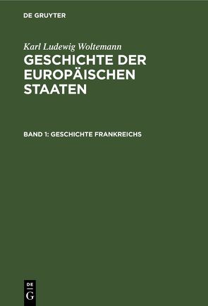 Karl Ludewig Woltemann: Geschichte der Europäischen Staaten / Geschichte Frankreichs von Woltemann,  Karl Ludewig