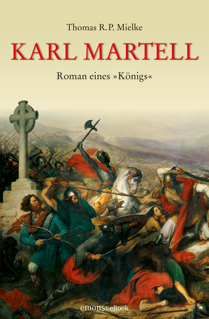 Karl Martell – Der erste Karolinger von Mielke,  Thomas R. P.