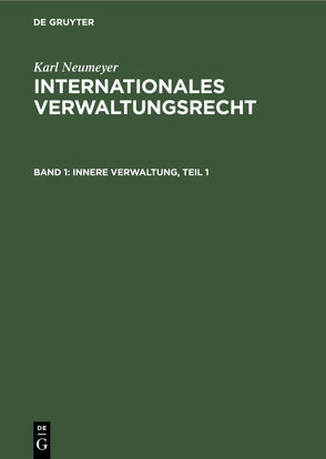 Karl Neumeyer: Internationales Verwaltungsrecht / Innere Verwaltung, Teil 1 von Neumeyer,  Karl