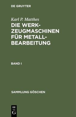 Karl P. Matthes: Die Werkzeugmaschinen für Metallbearbeitung / Karl P. Matthes: Die Werkzeugmaschinen für Metallbearbeitung. Band 1 von Matthes,  Karl P.