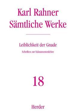 Karl Rahner – Sämtliche Werke / Leiblichkeit der Gnade von Knoch,  Wendelin, Lehmann,  Karl, Metz,  Johann B, Neufeld,  Karl H, Raffelt,  Albert, Rahner,  Karl, Trappe,  Tobias, Vorgrimler,  Herbert