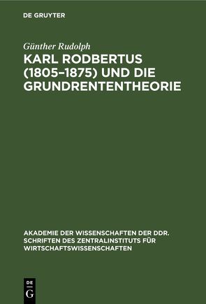 Karl Rodbertus (1805–1875) und die Grundrententheorie von Rudolph,  Günther