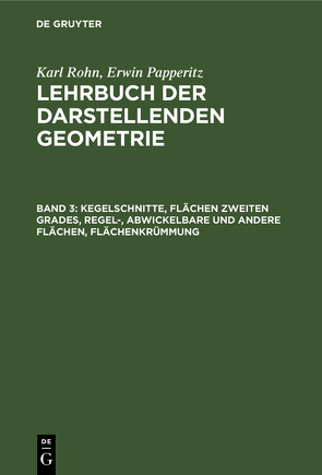 Karl Rohn; Erwin Papperitz: Lehrbuch der darstellenden Geometrie / Kegelschnitte, Flächen zweiten Grades, regel-, abwickelbare und andere Flächen, Flächenkrümmung von Papperitz,  Erwin, Rohn,  Karl