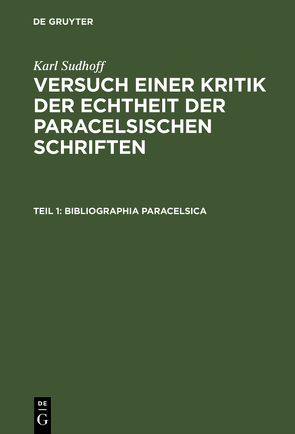 Karl Sudhoff: Versuch einer Kritik der Echtheit der Paracelsischen Schriften / Bibliographia Paracelsica von Sudhoff,  Karl