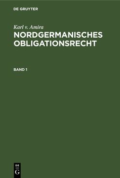 Karl v. Amira: Nordgermanisches Obligationsrecht / Altschwedisches Obligationenrecht von Amira,  Karl v.