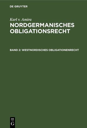 Karl v. Amira: Nordgermanisches Obligationsrecht / Westnordisches Obligationenrecht von Amira,  Karl v.