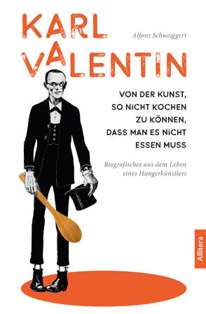 Karl Valentin. Von der Kunst, so nicht kochen zu können, dass man es nicht essen muss von Schweiggert,  Alfons