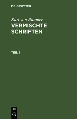 Karl von Raumer: Vermischte Schriften / Karl von Raumer: Vermischte Schriften. Teil 1 von Raumer,  Karl Von