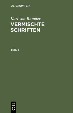 Karl von Raumer: Vermischte Schriften / Karl von Raumer: Vermischte Schriften. Teil 1 von Raumer,  Karl Von