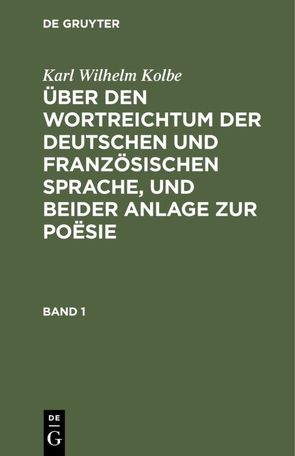 Karl Wilhelm Kolbe: Über den Wortreichtum der deutschen und französischen… / Karl Wilhelm Kolbe: Über den Wortreichtum der deutschen und französischen…. Band 1 von Kolbe,  Karl Wilhelm