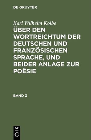 Karl Wilhelm Kolbe: Über den Wortreichtum der deutschen und französischen… / Karl Wilhelm Kolbe: Über den Wortreichtum der deutschen und französischen…. Band 3 von Kolbe,  Karl Wilhelm